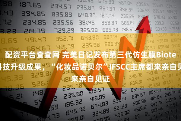 配资平台查查网 完美日记发布第三代仿生膜Biotec 科技升级成果，“化妆品诺贝尔”IFSCC主席都来亲自见证